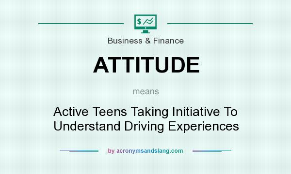 What does ATTITUDE mean? It stands for Active Teens Taking Initiative To Understand Driving Experiences