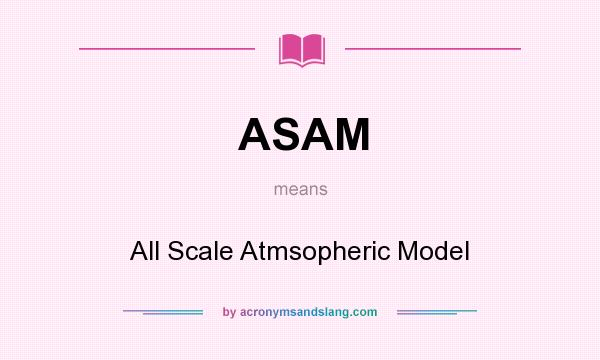 What does ASAM mean? It stands for All Scale Atmsopheric Model