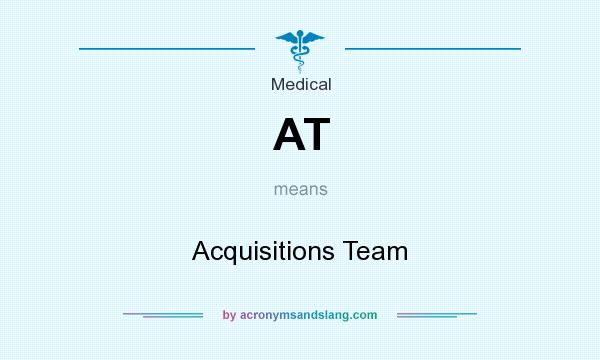 What does AT mean? It stands for Acquisitions Team