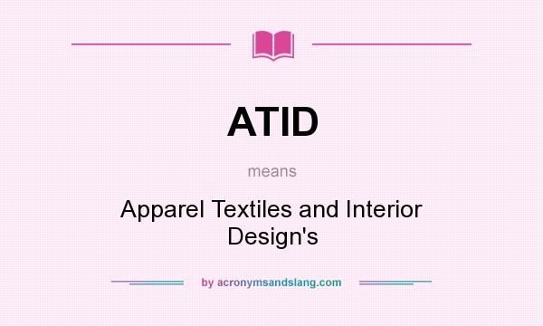 What does ATID mean? It stands for Apparel Textiles and Interior Design`s