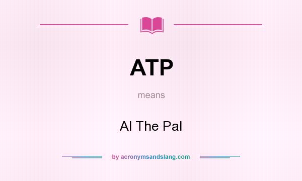 What does ATP mean? It stands for Al The Pal