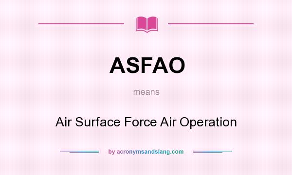 What does ASFAO mean? It stands for Air Surface Force Air Operation