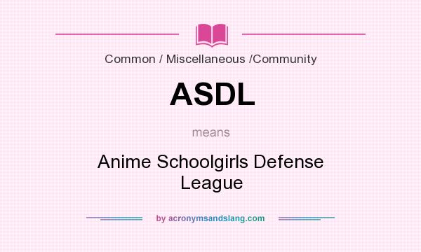What does ASDL mean? It stands for Anime Schoolgirls Defense League