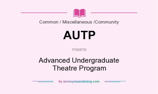 What does AUTP mean? It stands for Advanced Undergraduate Theatre Program