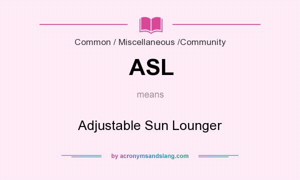 What does ASL mean? It stands for Adjustable Sun Lounger