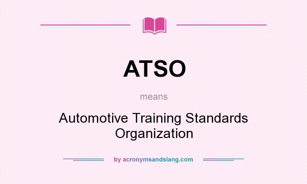 What does ATSO mean? It stands for Automotive Training Standards Organization