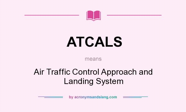 What does ATCALS mean? It stands for Air Traffic Control Approach and Landing System