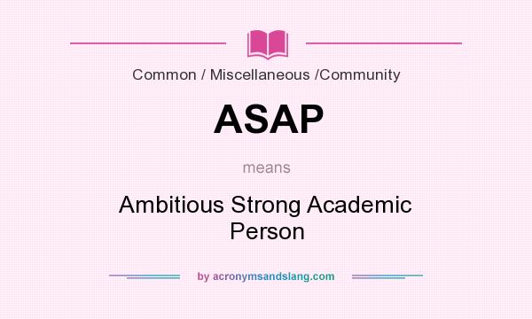 What does ASAP mean? It stands for Ambitious Strong Academic Person