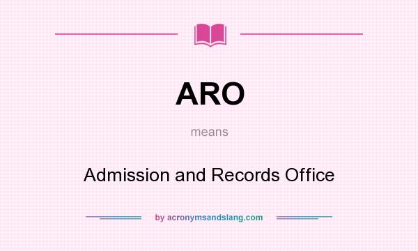 What does ARO mean? It stands for Admission and Records Office