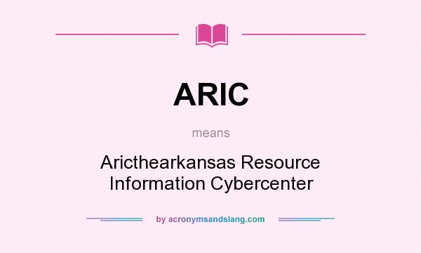 What does ARIC mean? It stands for Aricthearkansas Resource Information Cybercenter