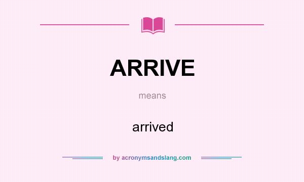 What does ARRIVE mean? It stands for arrived