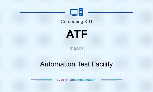 What does ATF mean? It stands for Automation Test Facility