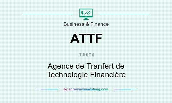 What does ATTF mean? It stands for Agence de Tranfert de Technologie Financière