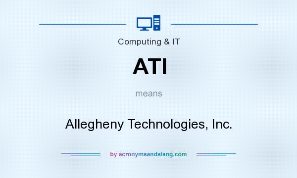 What does ATI mean? It stands for Allegheny Technologies, Inc.