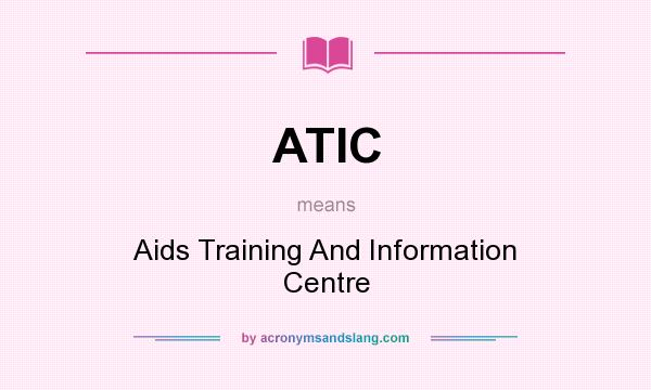 What does ATIC mean? It stands for Aids Training And Information Centre