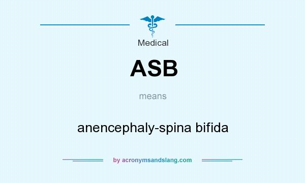 What does ASB mean? It stands for anencephaly-spina bifida