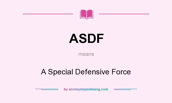 What does ASDF mean? It stands for A Special Defensive Force