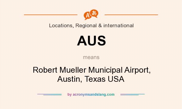 What does AUS mean? It stands for Robert Mueller Municipal Airport, Austin, Texas USA