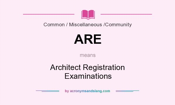 What does ARE mean? It stands for Architect Registration Examinations