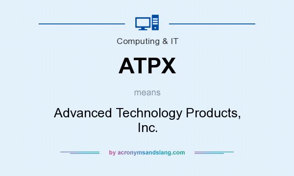 What does ATPX mean? It stands for Advanced Technology Products, Inc.