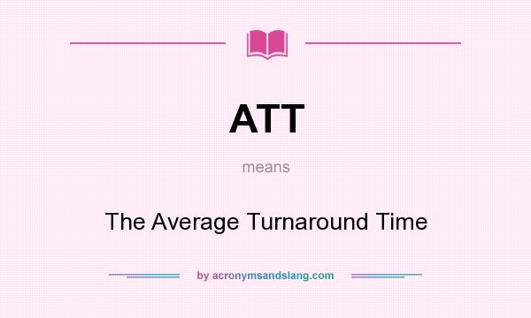 What does ATT mean? It stands for The Average Turnaround Time