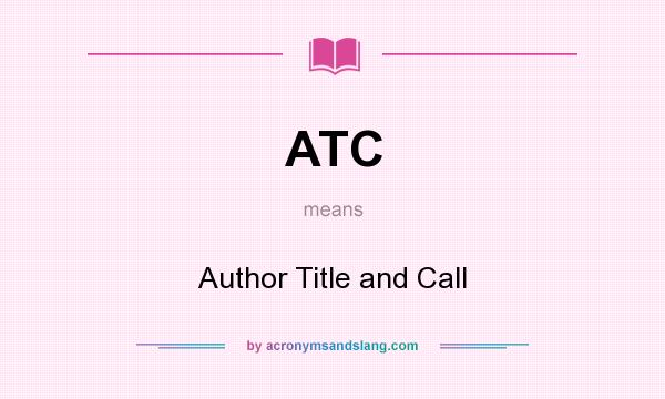 What does ATC mean? It stands for Author Title and Call