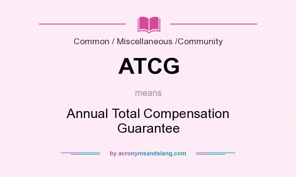 What does ATCG mean? It stands for Annual Total Compensation Guarantee