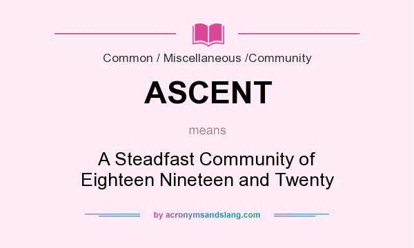 What does ASCENT mean? It stands for A Steadfast Community of Eighteen Nineteen and Twenty