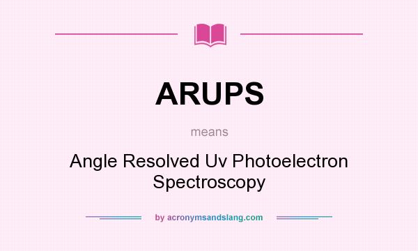 What does ARUPS mean? It stands for Angle Resolved Uv Photoelectron Spectroscopy