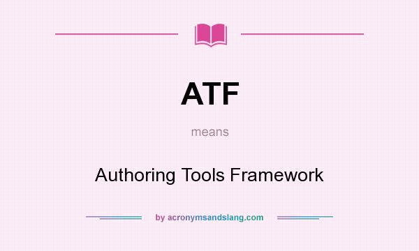 What does ATF mean? It stands for Authoring Tools Framework