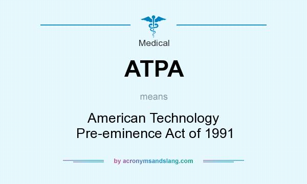 What does ATPA mean? It stands for American Technology Pre-eminence Act of 1991