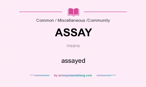 What does ASSAY mean? It stands for assayed