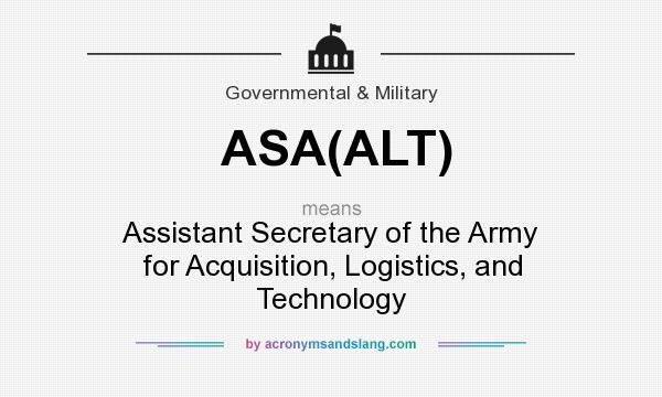 What does ASA(ALT) mean? It stands for Assistant Secretary of the Army for Acquisition, Logistics, and Technology