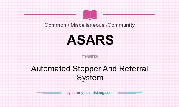 What does ASARS mean? It stands for Automated Stopper And Referral System