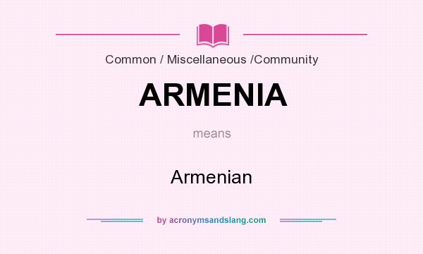 What does ARMENIA mean? It stands for Armenian