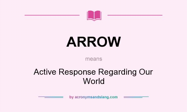 What does ARROW mean? It stands for Active Response Regarding Our World