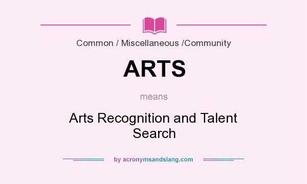 What does ARTS mean? It stands for Arts Recognition and Talent Search