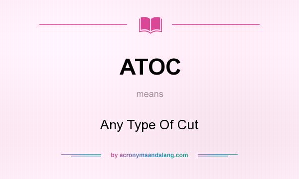 What does ATOC mean? It stands for Any Type Of Cut