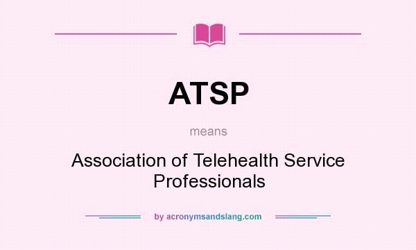What does ATSP mean? It stands for Association of Telehealth Service Professionals