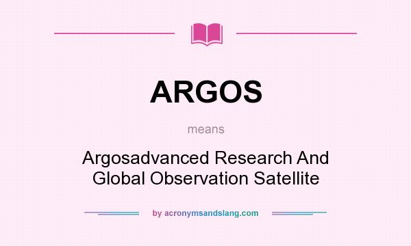 What does ARGOS mean? It stands for Argosadvanced Research And Global Observation Satellite