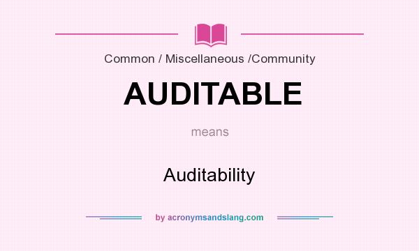 What does AUDITABLE mean? It stands for Auditability