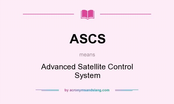 What does ASCS mean? It stands for Advanced Satellite Control System