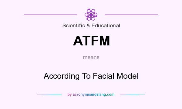 What does ATFM mean? It stands for According To Facial Model
