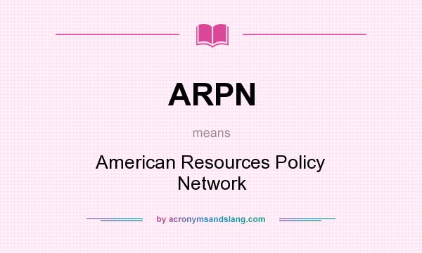 What does ARPN mean? It stands for American Resources Policy Network