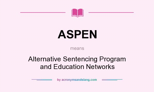 What does ASPEN mean? It stands for Alternative Sentencing Program and Education Networks