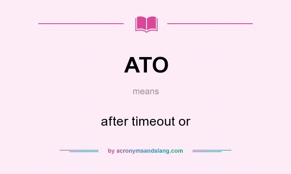 What does ATO mean? It stands for after timeout or
