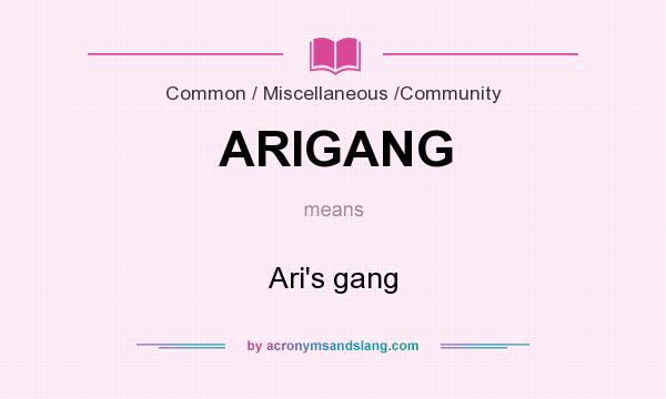 What does ARIGANG mean? It stands for Ari`s gang