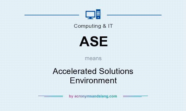 What does ASE mean? It stands for Accelerated Solutions Environment