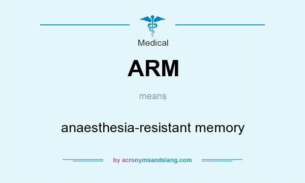 What does ARM mean? It stands for anaesthesia-resistant memory