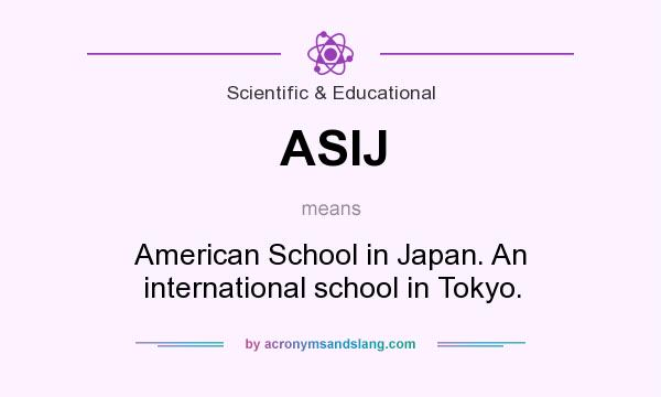 What does ASIJ mean? It stands for American School in Japan. An international school in Tokyo.